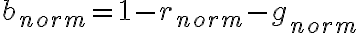b_{norm} = 1 - r_{norm} - g_{norm} b_{norm} = 1 - r_{norm} - g_{norm}