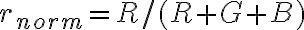 r_{norm} = R/(R+G+B) r_{norm} = R/(R+G+B)